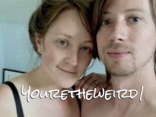 Youretheweird1